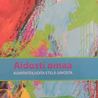 Aidosti omaa – Kuvataiteilijoita Etelä-Savosta